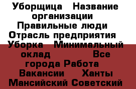 Уборщица › Название организации ­ Правильные люди › Отрасль предприятия ­ Уборка › Минимальный оклад ­ 31 000 - Все города Работа » Вакансии   . Ханты-Мансийский,Советский г.